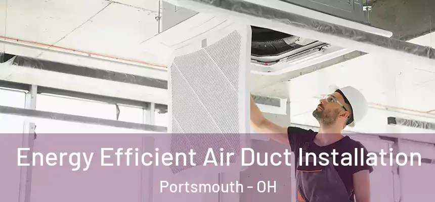  Energy Efficient Air Duct Installation Portsmouth - OH