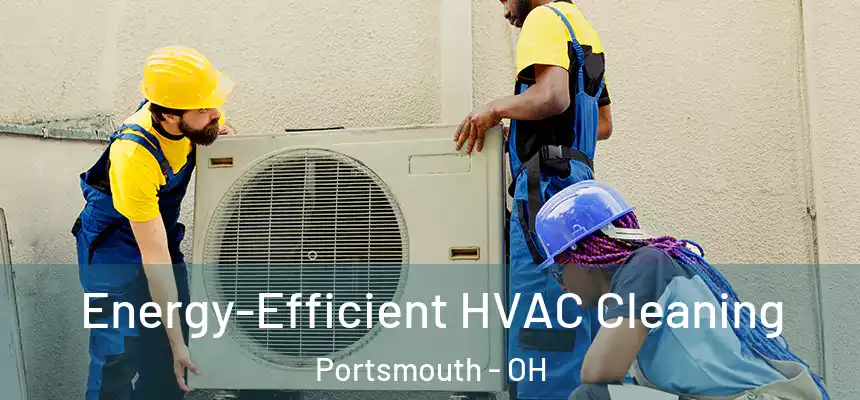  Energy-Efficient HVAC Cleaning Portsmouth - OH