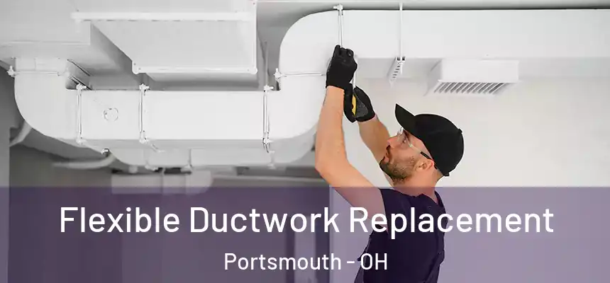  Flexible Ductwork Replacement Portsmouth - OH