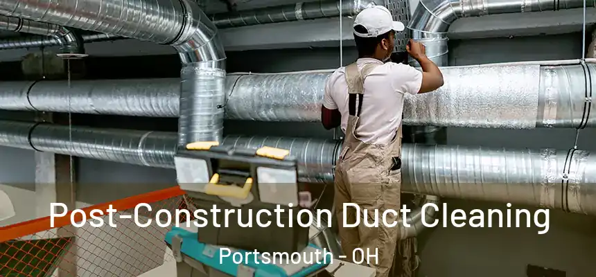  Post-Construction Duct Cleaning Portsmouth - OH